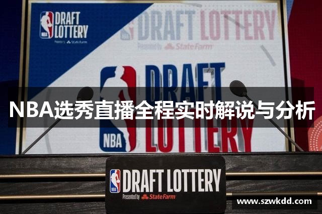 NBA选秀直播全程实时解说与分析