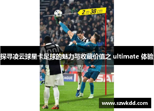 探寻凌云球星卡足球的魅力与收藏价值之 ultimate 体验