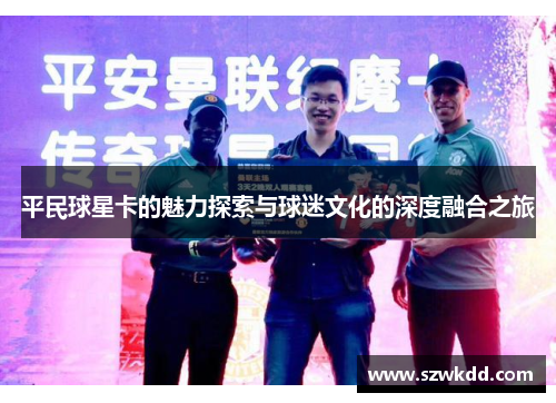 平民球星卡的魅力探索与球迷文化的深度融合之旅