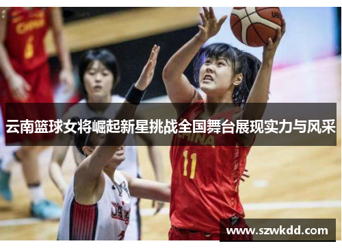 云南篮球女将崛起新星挑战全国舞台展现实力与风采