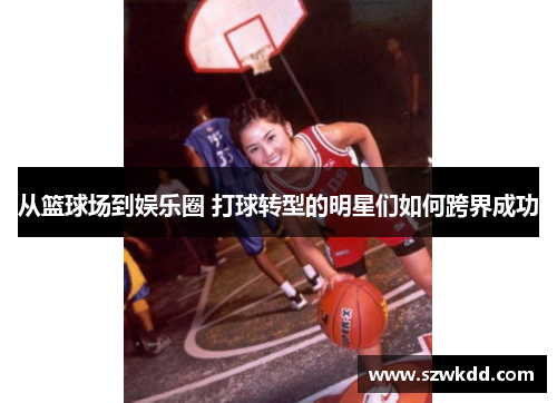 从篮球场到娱乐圈 打球转型的明星们如何跨界成功